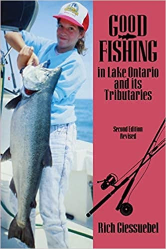 Good Fishing in Lake Ontario and its Tributaries 2nd Edition Revised by Rich Giessuebel