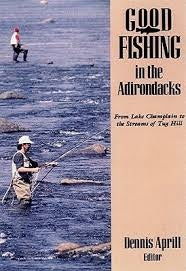 Good Fishing in the Adirondacks: From Lake Champlain to the Streams of the Tug Hill  By Dennis Aprill