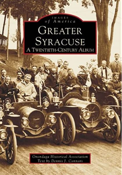 Images of America Greater Syracuse A Twentieth-Century Album by Onondaga Historical Association Text by Dennis J Connors