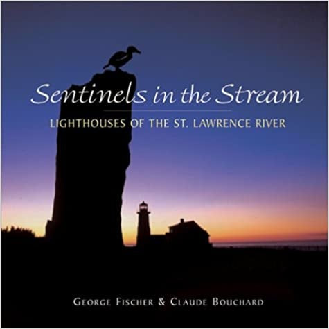 Sentinels in the Stream: Lighthouses of the St. Lawrence River by George Fischer & Claude Bouchard (Hard Cover)