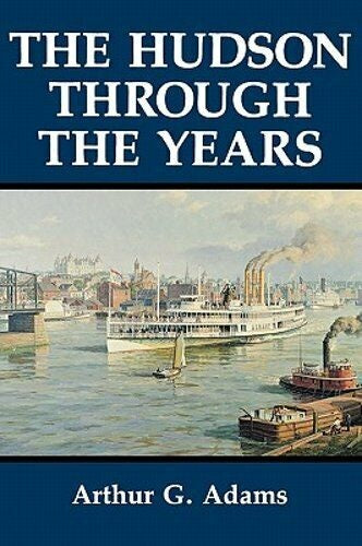 The Hudson Through The Years by Arthur G Adams