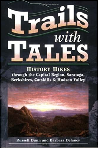 Trails with Tales History Hikes through the Capital Region, Saratoga, Berkshires, Catskills & Hudson Valley by Russell Dunn and Barbara Delaney
